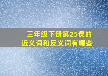 三年级下册第25课的近义词和反义词有哪些