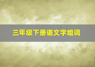 三年级下册语文字组词