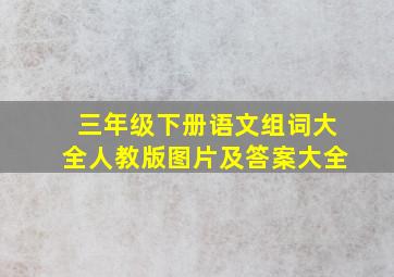 三年级下册语文组词大全人教版图片及答案大全