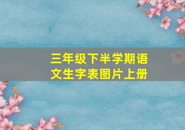 三年级下半学期语文生字表图片上册