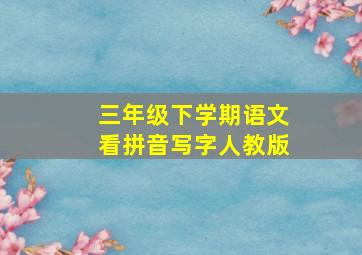 三年级下学期语文看拼音写字人教版