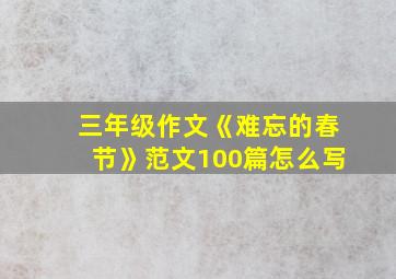 三年级作文《难忘的春节》范文100篇怎么写