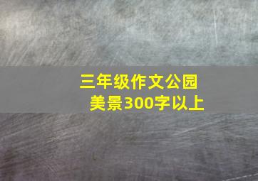 三年级作文公园美景300字以上