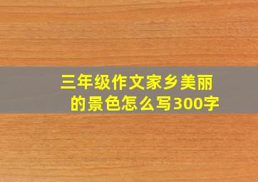 三年级作文家乡美丽的景色怎么写300字