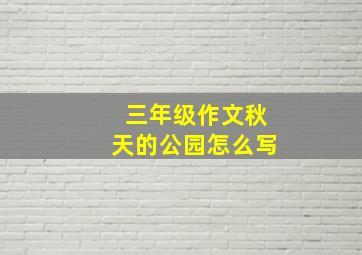 三年级作文秋天的公园怎么写