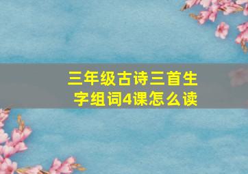 三年级古诗三首生字组词4课怎么读