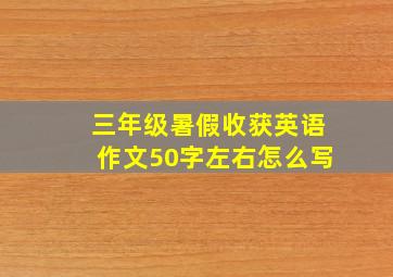 三年级暑假收获英语作文50字左右怎么写