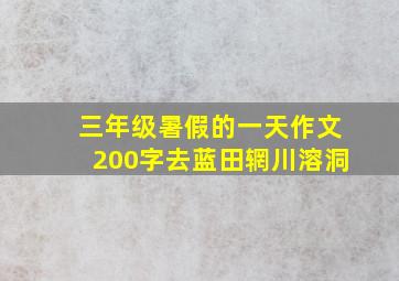 三年级暑假的一天作文200字去蓝田辋川溶洞