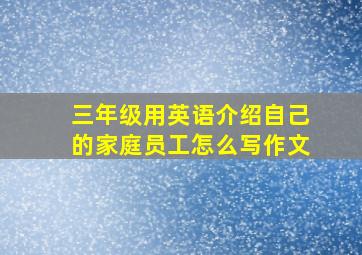 三年级用英语介绍自己的家庭员工怎么写作文