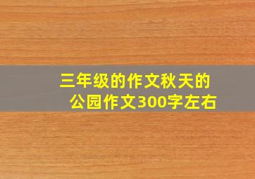 三年级的作文秋天的公园作文300字左右