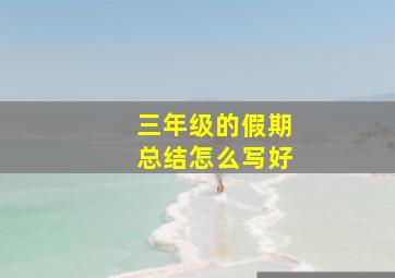 三年级的假期总结怎么写好