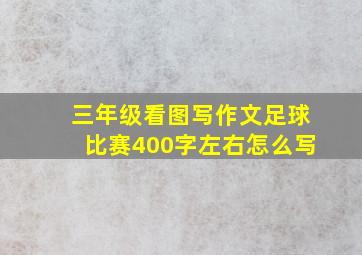 三年级看图写作文足球比赛400字左右怎么写