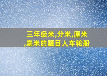 三年级米,分米,厘米,毫米的题目人车轮船