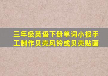 三年级英语下册单词小报手工制作贝壳风铃或贝壳贴画