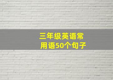 三年级英语常用语50个句子