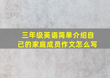 三年级英语简单介绍自己的家庭成员作文怎么写