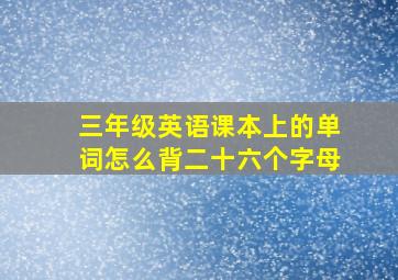 三年级英语课本上的单词怎么背二十六个字母