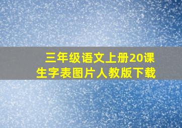 三年级语文上册20课生字表图片人教版下载