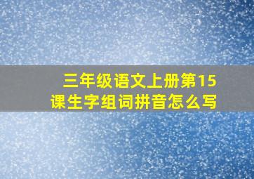 三年级语文上册第15课生字组词拼音怎么写