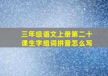 三年级语文上册第二十课生字组词拼音怎么写