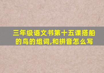 三年级语文书第十五课搭船的鸟的组词,和拼音怎么写