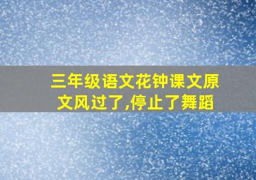 三年级语文花钟课文原文风过了,停止了舞蹈