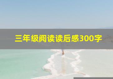 三年级阅读读后感300字