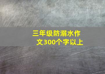 三年级防溺水作文300个字以上