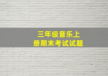 三年级音乐上册期末考试试题