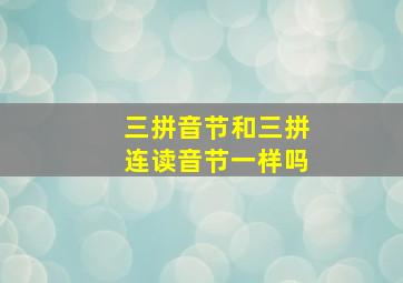 三拼音节和三拼连读音节一样吗