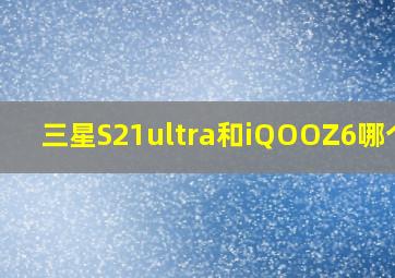 三星S21ultra和iQOOZ6哪个好