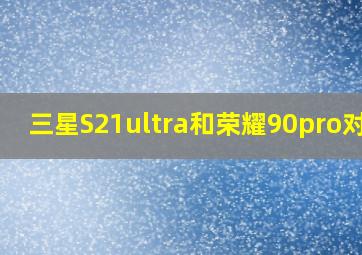 三星S21ultra和荣耀90pro对比