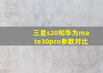 三星s20和华为mate30pro参数对比