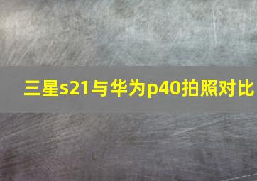 三星s21与华为p40拍照对比