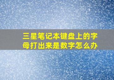 三星笔记本键盘上的字母打出来是数字怎么办