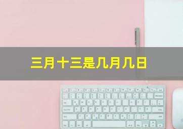 三月十三是几月几日