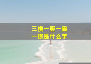 三横一竖一撇一捺是什么字