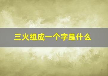 三火组成一个字是什么