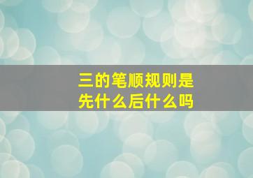 三的笔顺规则是先什么后什么吗