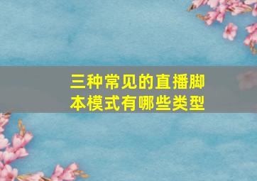 三种常见的直播脚本模式有哪些类型