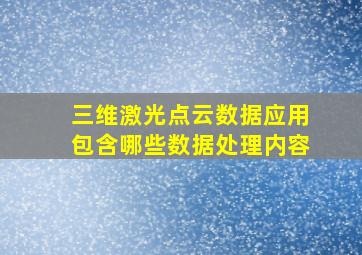 三维激光点云数据应用包含哪些数据处理内容