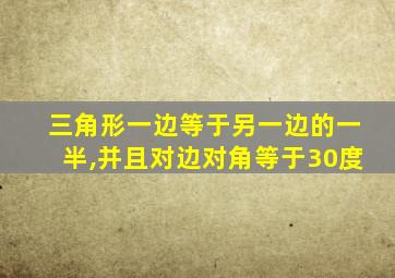 三角形一边等于另一边的一半,并且对边对角等于30度