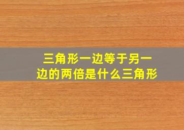 三角形一边等于另一边的两倍是什么三角形