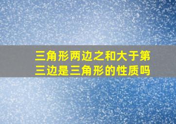 三角形两边之和大于第三边是三角形的性质吗