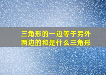 三角形的一边等于另外两边的和是什么三角形