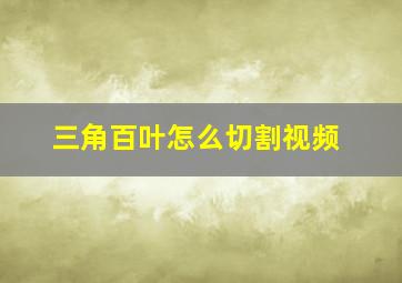 三角百叶怎么切割视频