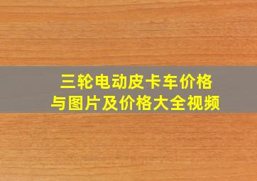 三轮电动皮卡车价格与图片及价格大全视频