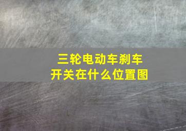 三轮电动车刹车开关在什么位置图