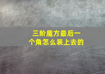 三阶魔方最后一个角怎么装上去的