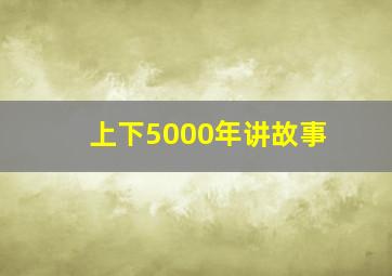 上下5000年讲故事